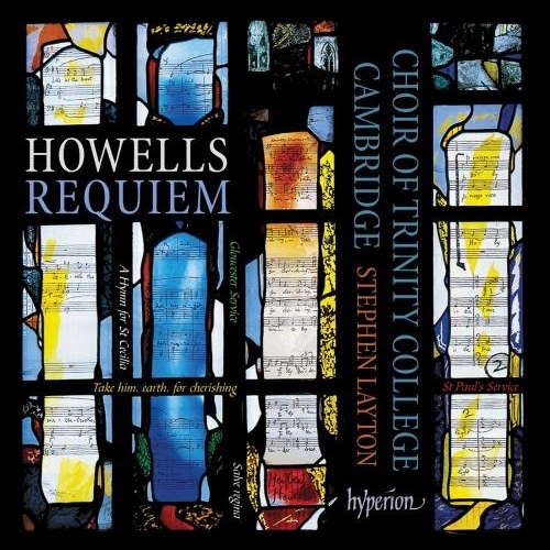 Howells: Requiem; Take him, earth, for cherishing. Choir of Trinity College Cambridge / Stephen Layton. © 2012 Hyperion Records Ltd