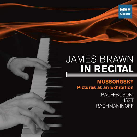 James Brawn in Recital - Mussorgsky, Bach-Busoni, Liszt, Rachmaninov. © 2013 MSR Classics