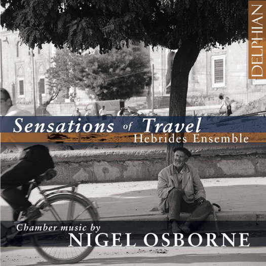 Sensations of Travel - Chamber music by Nigel Osborne. © 2019 Delphian Records Ltd