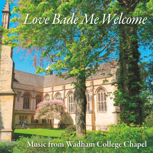 Love Bade Me Welcome - Music from Wadham College Chapel. © 2018 OxRecs Digital
