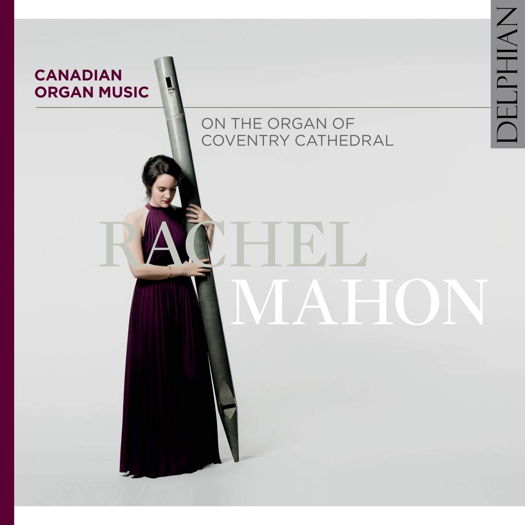 Canadian Organ Music - Rachel Mahon. © 2020 Delphian Records Ltd