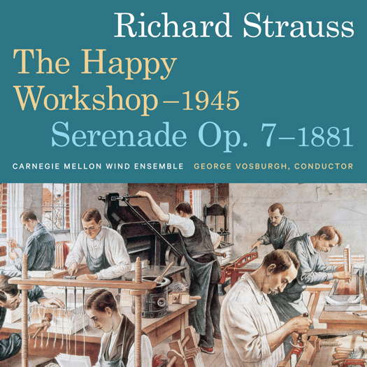 Richard Strauss: The Happy Workshop - 1945; Serenade Op 7 - 1881. Carnegie Mellon Wind Ensemble; George Vosburgh, conductor. © 2022 Reference Recordings