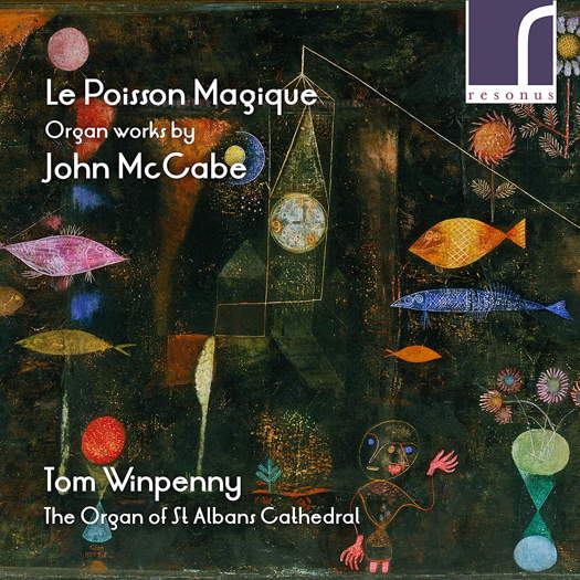 Le Poisson Magique. Organ works by John McCabe. Tom Winpenny. The organ of St Albans Cathedral. Resonus Classics RES 10144