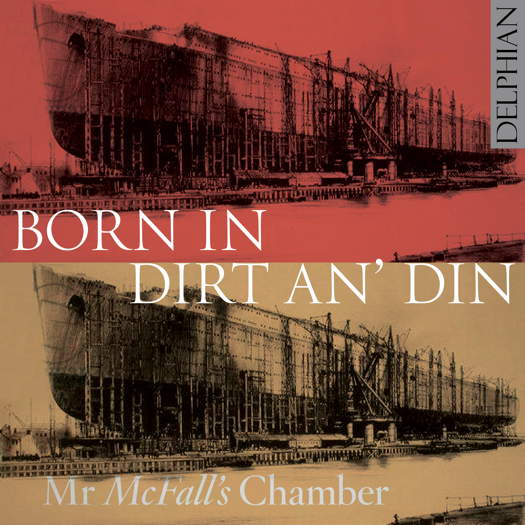 Born In Dirt An' Din - Mr McFall's Chamber. © 2019 Delphian Records Ltd (DCD34210)