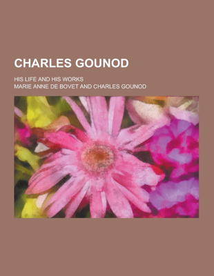 'Charles Gounod - His Life and Works' by Marie-Anne de Bovet and Charles Gounod, republished 2013 by TheClassics.us