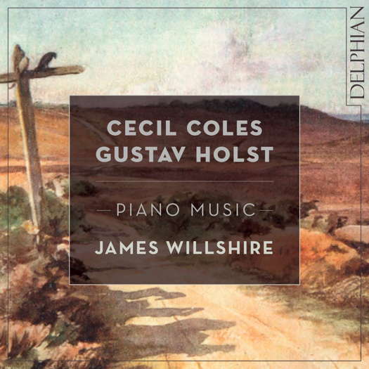 Cecil Coles, Gustav Holst piano music. James Willshire. © 2021 Delphian Records Ltd