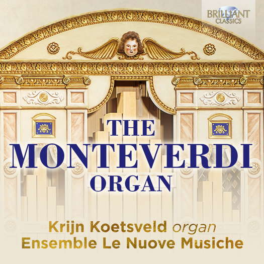 The Monteverdi Organ. Krijn Koetsveld, organ; Ensemble Le Nuove Musiche. © 2021 Brilliant Classics