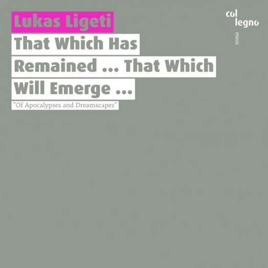 Lukas Ligeti: That Which Has Remained ... That Which Will Emerge .... © 2021 col legno music GmbH (WWE 1CD 20452)