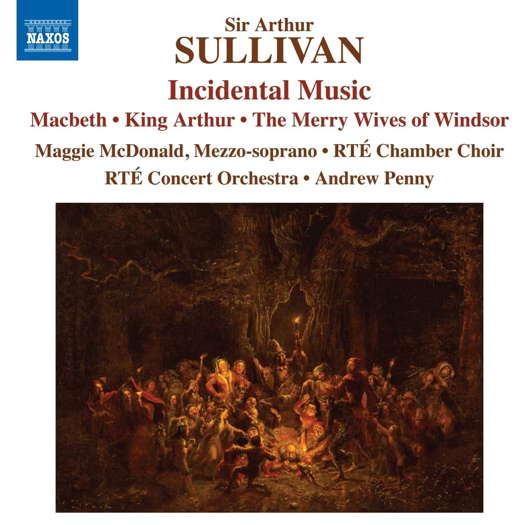Arthur Sullivan: Incidental Music – Macbeth; King Arthur; The Merry Wives of Windsor. © 2022 Naxos Rights US Inc