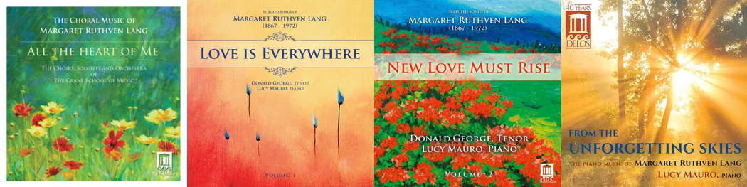 Delos Productions' Margaret Lang CDs. From left to right: 'All the Heart of Me: The Choral Music of Margaret Ruthven Lang' (DE3426, 2014), 'Love is Everywhere - Songs of Margaret Ruthven Lang, Vol 1' (DE3407, 2011), 'New Love Must Rise: Selected Songs of Margaret Ruthven Lang, Vol II' (DE3410, 2012) and 'From the Unforgetting Skies: The Piano Music of Margaret Ruthven Lang' (DE3433, 2013). CD cover images © 2011-14 Delos Productions Inc