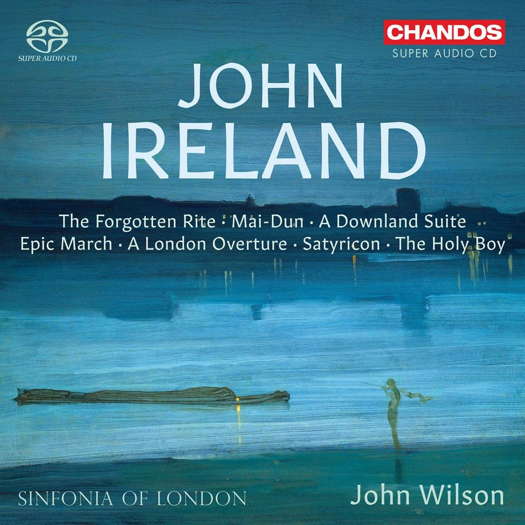 John Ireland: The Forgotten Rite; Mai-Dun; A Downland Suite; Epic March; A London Overture; Satyricon; The Holy Boy. © 2022 Chandos Records Ltd