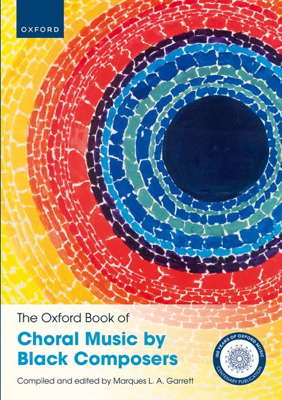 The Oxford Book of Choral Music by Black Composers (2023, OUP), compiled and edited by Marques L A Garrett