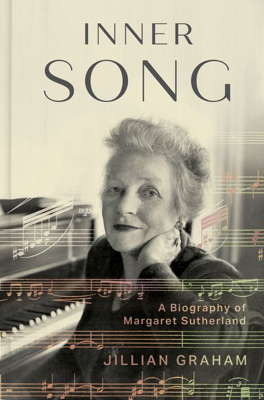 Inner Song: A Biography of Margaret Sutherland. Jillian Graham
