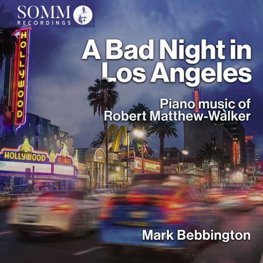 A Bad Night in Los Angeles. Piano music of Robert Matthew-Walker. Mark Bebbington. © 2023 SOMM Recordings