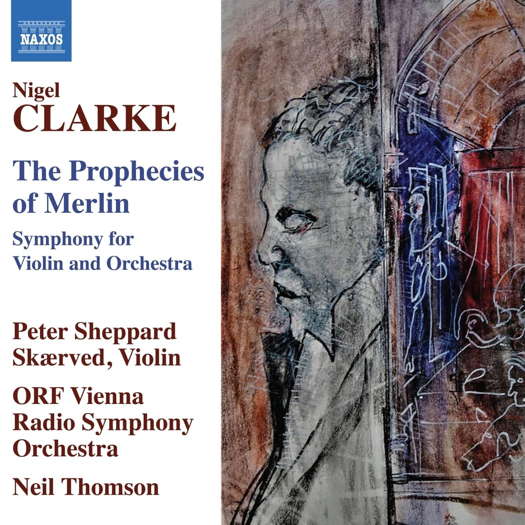 Nigel Clarke: The Prophecies of Merlin - Symphony for Violin and Orchestra. © 2023 Naxos Rights (Europe) Ltd (8.579127)