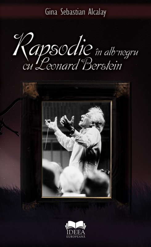 Gina Sebastian Alcalay: 'O rapsodie în alb şi negru cu Leonard Bernstein' (Rhapsody in black and white with Leonard Bernstein, Bucharest, Ideea europeană Publishing House, Ideea europeană Library, Memorii collection, corespondence, diary, 2010)