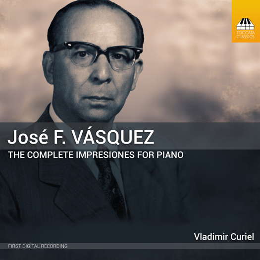 José F Vásquez: The Complete Impresiones for Piano. Vladimir Curiel. © 2023 Toccata Classics