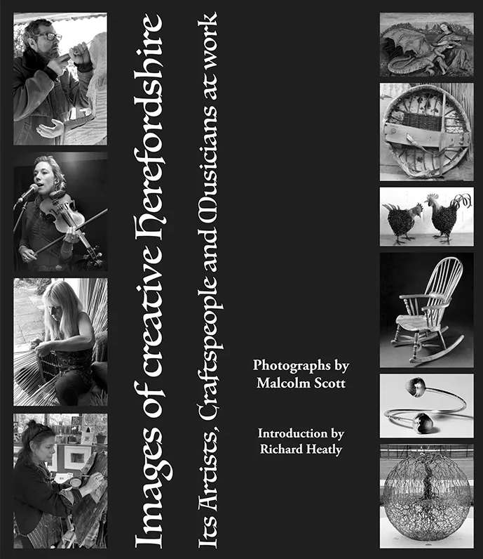 'Images of Creative Herefordshire: Its Artists, Craftspeople and Musicians at Work'. Photographs by Malcolm Scott. Introduction by Richard Heatly. © 2015 Logaston Press. ISBN: 978-1906663940