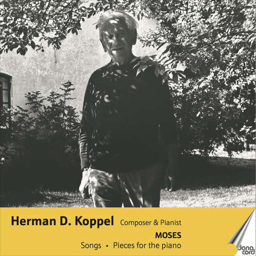 Herman D Koppel, composer and pianist: Moses; Songs; Pieces for the piano. © 2023 Danacord