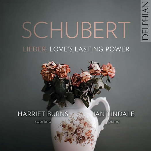 Schubert Lieder: Love's Lasting Power. Harriet Burns, soprano; Ian Tindale, piano. © 2024 Delphian Records Ltd