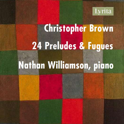 Christopher Brown: 24 Preludes & Fugues. Nathan Williamson, piano. © 2024 Lyrita Recorded Edition