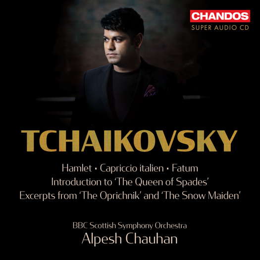 Tchaikovsky: Hamlet; Capriccio italien; Fatum; Introduction to 'The Queen of Spades'; Excerpts from 'The Oprichnik' and 'The Snow Maiden'. BBC Scottish Symphony Orchestra / Alpesh Chauhan. © 2024 Chandos Records