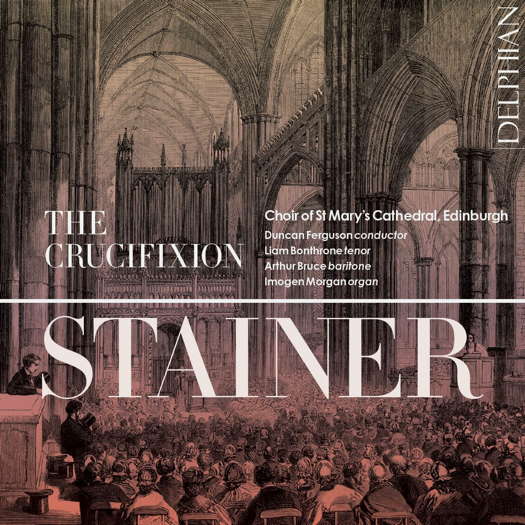 John Stainer: The Crucifixion. Choir of St Mary's Cathedral, Edinburgh / Duncan Ferguson. © 2024 Delphian Records Ltd