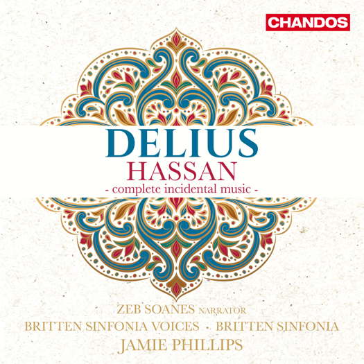 Delius: Hassan - complete incidental music. Zeb Soanes, narrator; Britten Sinfonia Voices; Britten Sinfonia / Jamie Phillips. © 2024 Chandos Records