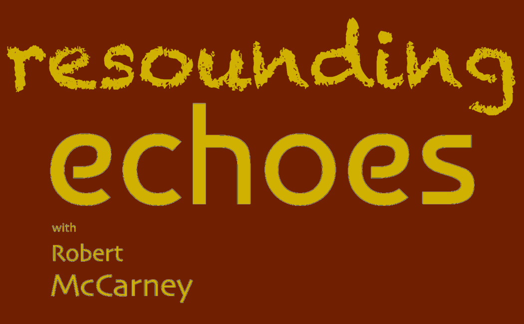 RESOUNDING ECHOES with Robert McCarney