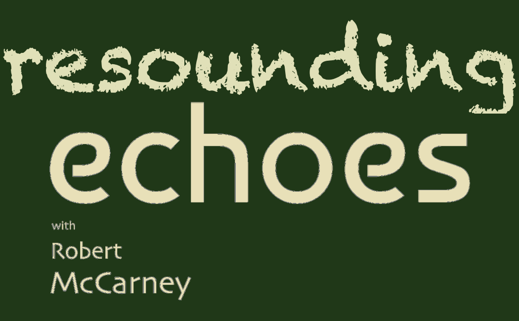 RESOUNDING ECHOES with Robert McCarney
