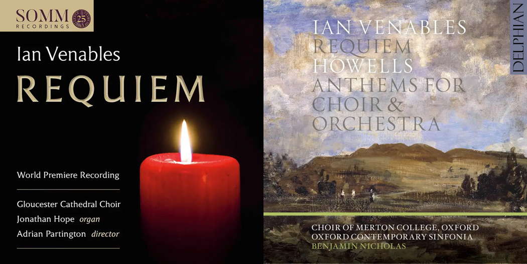 Recordings of Ian Venables' Requiem - SOMMCD 0618 (left, © 2020 Somm Recordings) and Delphian Records' DCD 34252 (© 2022 Delphian Records)