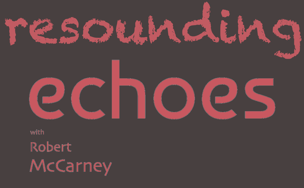 RESOUNDING ECHOES with Robert McCarney