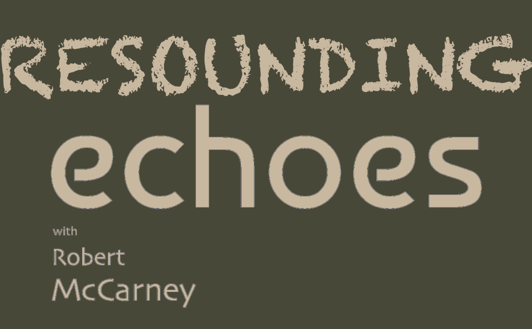 RESOUNDING ECHOES with Robert McCarney