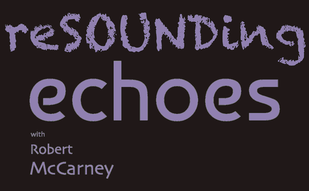 RESOUNDING ECHOES with Robert McCarney