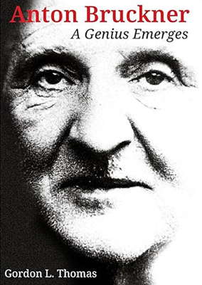 Gordon L Thomas: Anton Bruckner - A Genius Emerges