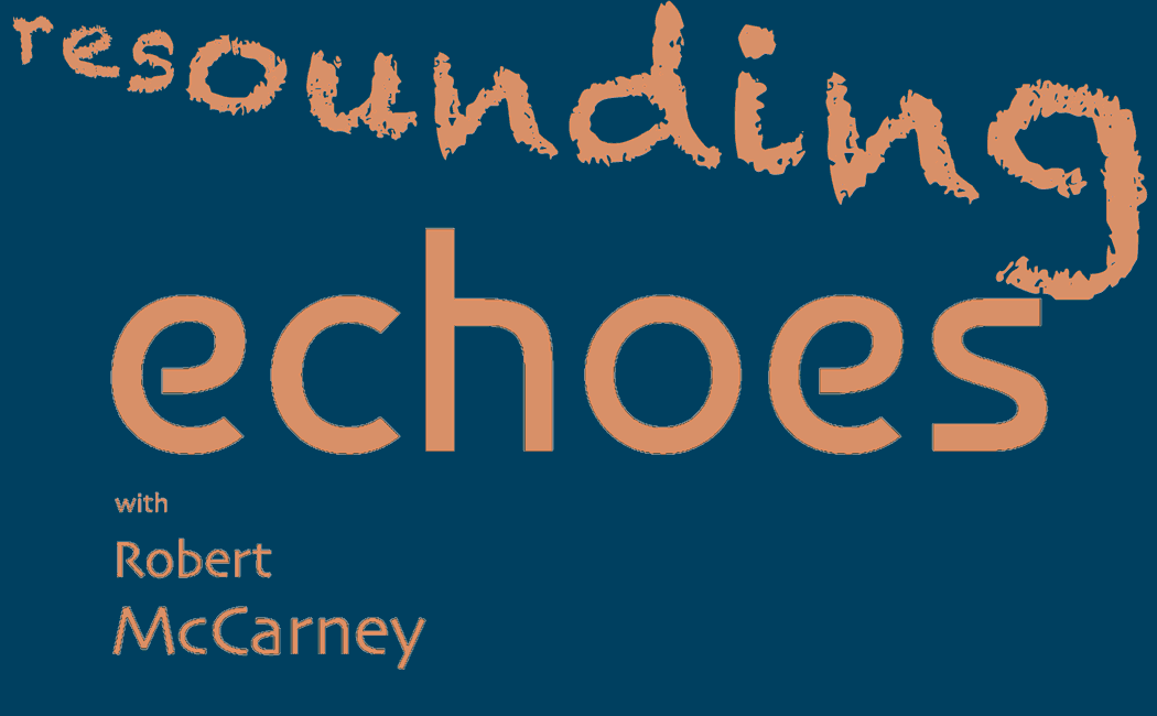 RESOUNDING ECHOES with Robert McCarney
