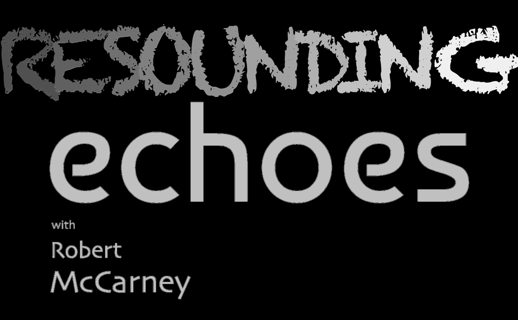 RESOUNDING ECHOES with Robert McCarney