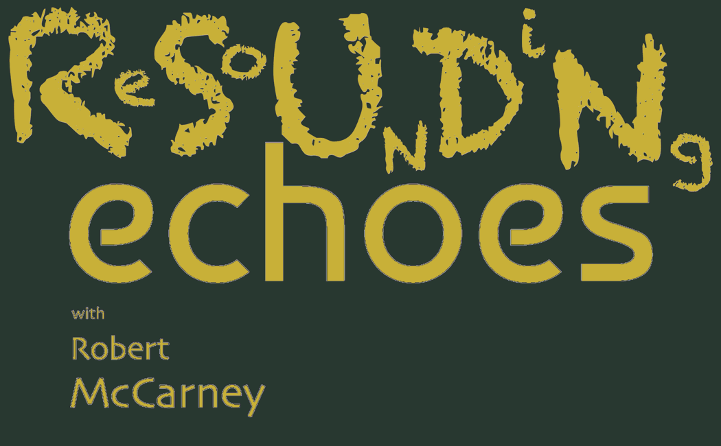 RESOUNDING ECHOES with Robert McCarney