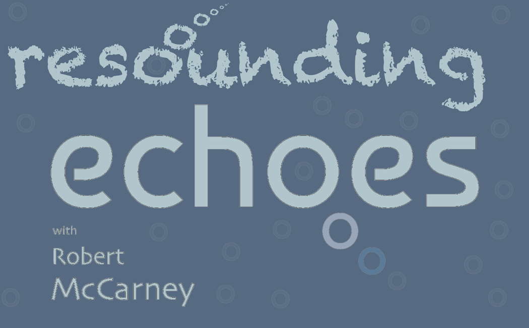 RESOUNDING ECHOES with Robert McCarney