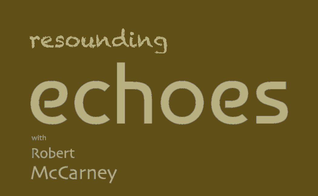RESOUNDING ECHOES with Robert McCarney