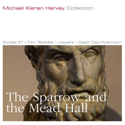 The Sparrow and the Mead Hall. Michael Kieran Harvey Collection. Sonata #7; Four Ballades; Lawyers; Death Cap Mushroom. © 2023 Move Records
