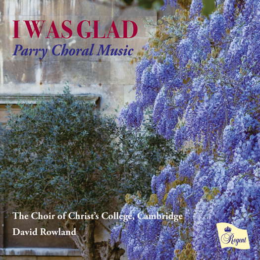 I Was Glad - Parry Choral Music. The Choir of Christ's College, Cambridge / David Rowland. © 2024 Regent Records