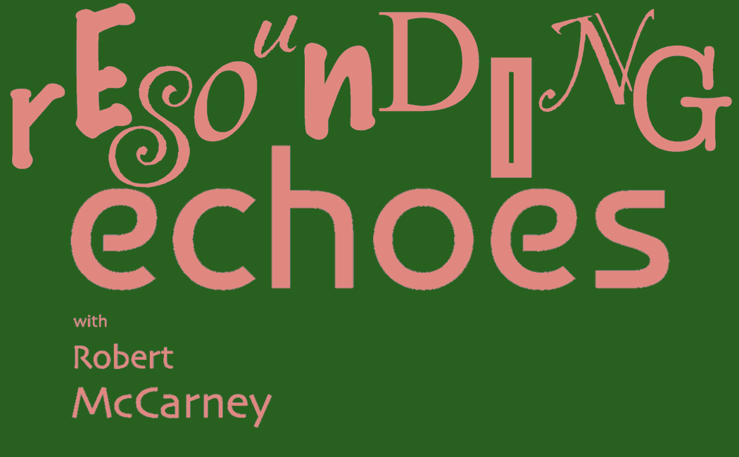 RESOUNDING ECHOES with Robert McCarney