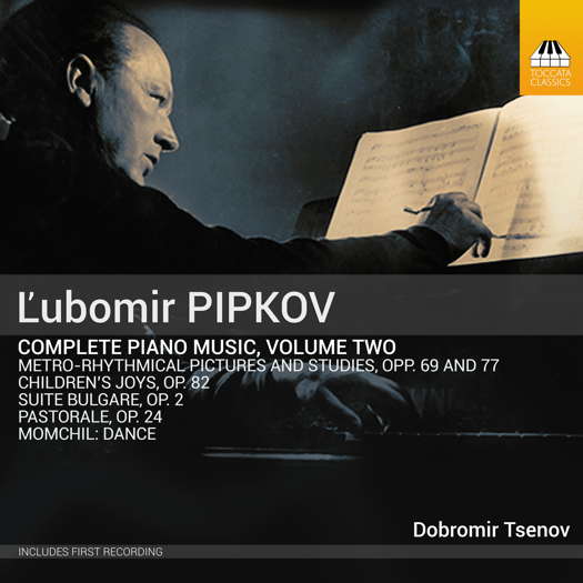 L'ubomir Pipkov: Complete Piano Music, Volume Two. © 2024 Toccata Classics (TOCC 0744)