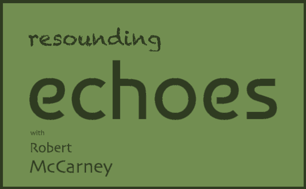 RESOUNDING ECHOES with Robert McCarney