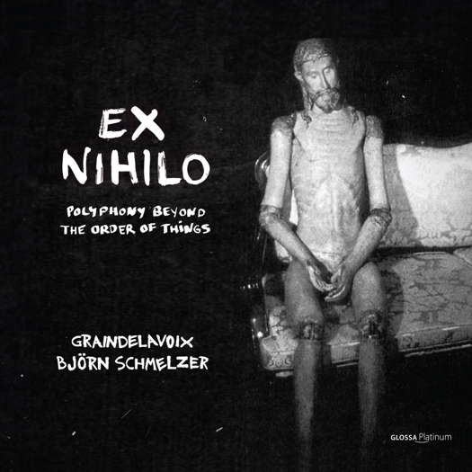 Ex Nihilo. Polyphony Beyond the Order of Things. Graindelavoix / Björn Schmelzer. © 2024 note 1 music gmbh