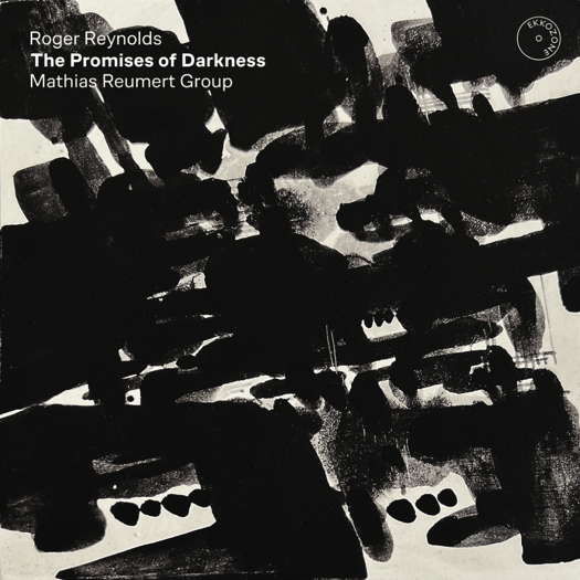 Roger Reynolds: The Promises of Darkness - Mathias Reumert Group. © 2025 Ekkozone (Ekkozone05)