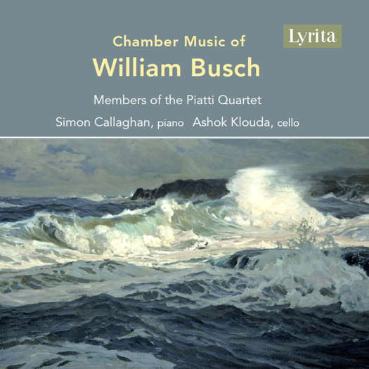 Chamber Music of William Busch. Members of the Piatti Quartet; Simon Callaghan, piano; Ashok Klouda, cello. © 2025 Lyrita Recorded Edition