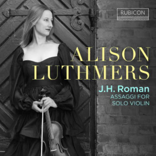 Alison Luthmers - J H Roman: Assaggi for Solo Violin. © 2025 Rubicon Classics (RCD1140)